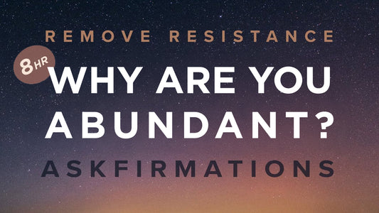 WHY ARE YOU Askfirmations (remove resistance) for Wealth, Relationships